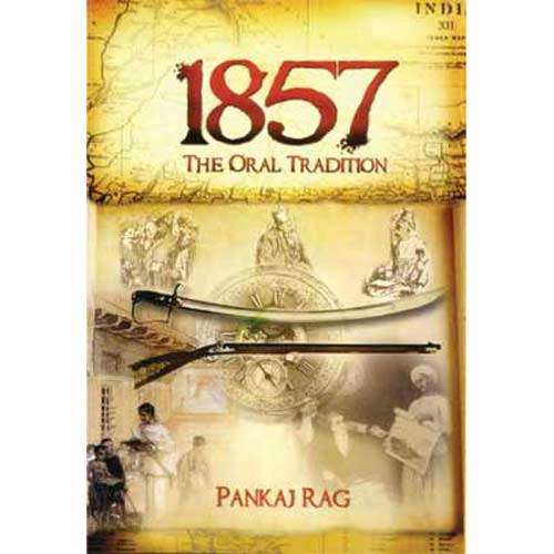 1857:The Oral Tradition by Pankaj Raj